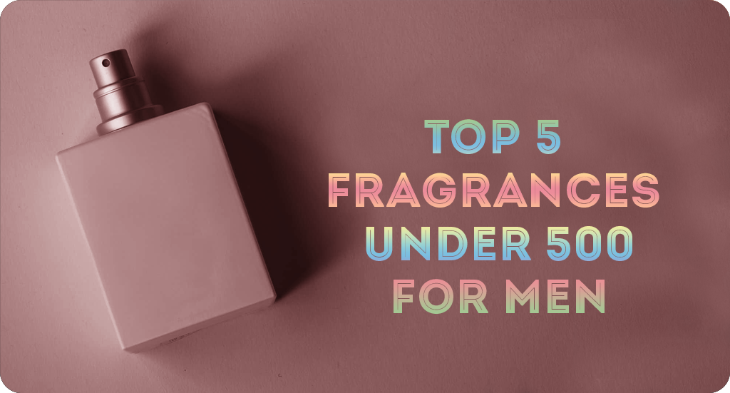 Top 5 Fragrances Under 500 For Men Local Verandah